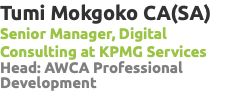 Tumi Mokgoko CA(SA) Senior Manager, Digital Consulting at KPMG Services Head: AWCA Professional Development 