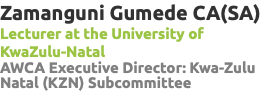 Zamanguni Gumede CA(SA) Lecturer at the University of KwaZulu-Natal AWCA Executive Director: Kwa-Zulu Natal (KZN) Subcommittee